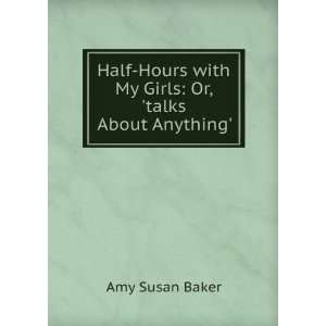  with My Girls Or, talks About Anything. Amy Susan Baker Books