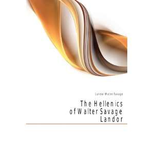    The Hellenics of Walter Savage Landor Landor Walter Savage Books