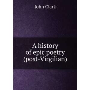 A history of epic poetry (post Virgilian): John Clark 