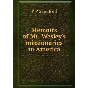   Memoirs of Mr. Wesleys missionaries to America P P Sandford Books