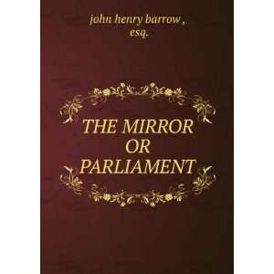  THE MIRROR OR PARLIAMENT esq. john henry barrow  Books