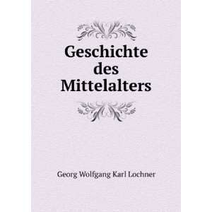    Geschichte des Mittelalters Georg Wolfgang Karl Lochner Books