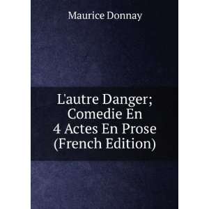   ; Comedie En 4 Actes En Prose (French Edition): Maurice Donnay: Books