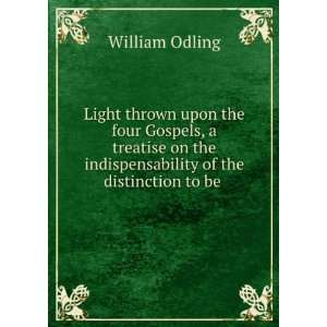 Light thrown upon the four Gospels, a treatise on the indispensability 