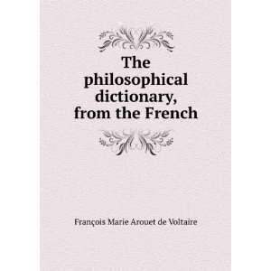  The philosophical dictionary, from the French FranÃ§ois 
