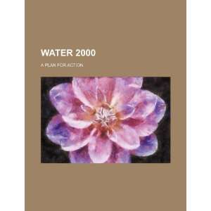   Water 2000 a plan for action (9781234545383) U.S. Government Books