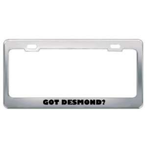 Got Desmond? Boy Name Metal License Plate Frame Holder 