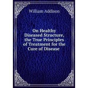   of Treatment for the Cure of Disease . William Addison Books