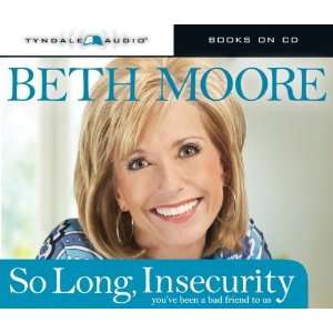 So Long, Insecurity: Youve Been a Bad Friend to Us By Beth Moore(A 