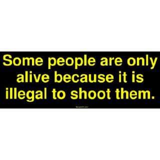 Some people are only alive because it is illegal to shoot them. Bumper 