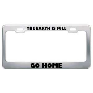  The Earth Is Full Go Home Metal License Plate Frame Tag 
