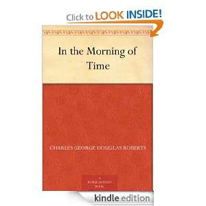 In the Morning of Time Charles George Douglas Roberts  