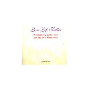 Live Life Fuller ; A Collection of Quotes, Ideas and Tips for a Better 