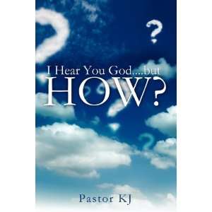  I Hear You God.but HOW? (9781612155760) Pastor KJ 