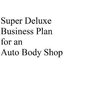 : Super Deluxe Business Plan for an Auto Body Shop (Professional Fill 