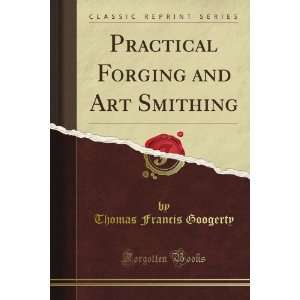  Practical Forging and Art Smithing (Classic Reprint 