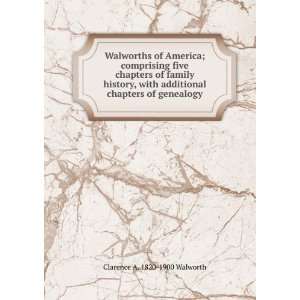  Walworths of America; comprising five chapters of family 