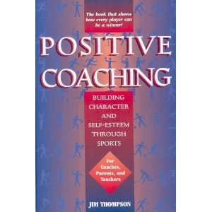 Positive Coaching Building Character and Self esteem Through Sports 