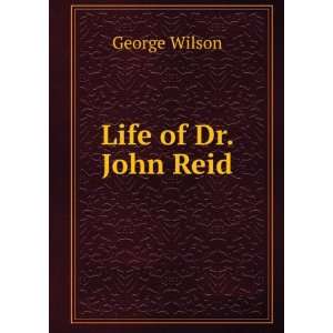  Life of Dr. John Reid George Wilson Books