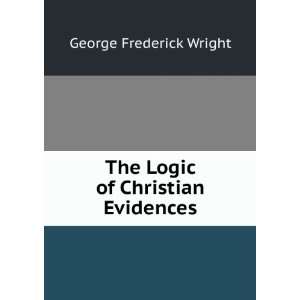  The Logic of Christian Evidences George Frederick Wright Books