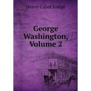 George Washington, Volume 2 Henry Cabot Lodge Books