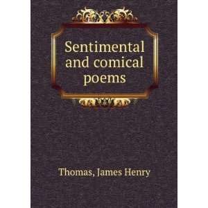 Sentimental and comical poems, James Henry. Thomas  Books
