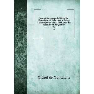 Journal du voyage de Michel de Montaigne en Italie  par la Suisse & l 
