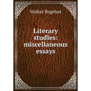    Literary studies miscellaneous essays Walter Bagehot Books