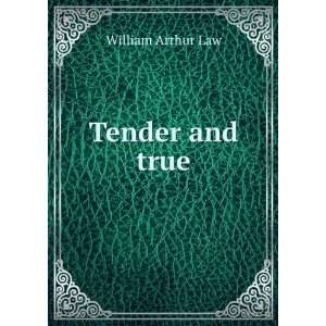  Tender and true William Arthur Law Books