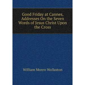   Words of Jesus Christ Upon the Cross William Monro Wollaston Books